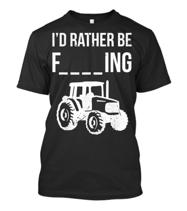 I'd Rather Be Farming Tractor Farm T-Shirt