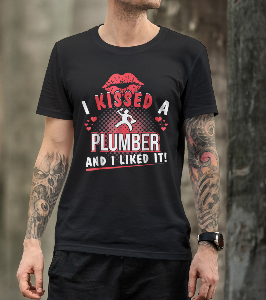 I Kissed A Plumber And I Liked It With Red Lips And Hearts T-Shirt