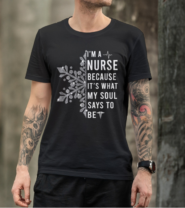 I'M A NURSE BECAUSE IT'S WHAT MY SOUL SAYS TO BE Snowflake Caduceus T-Shirt