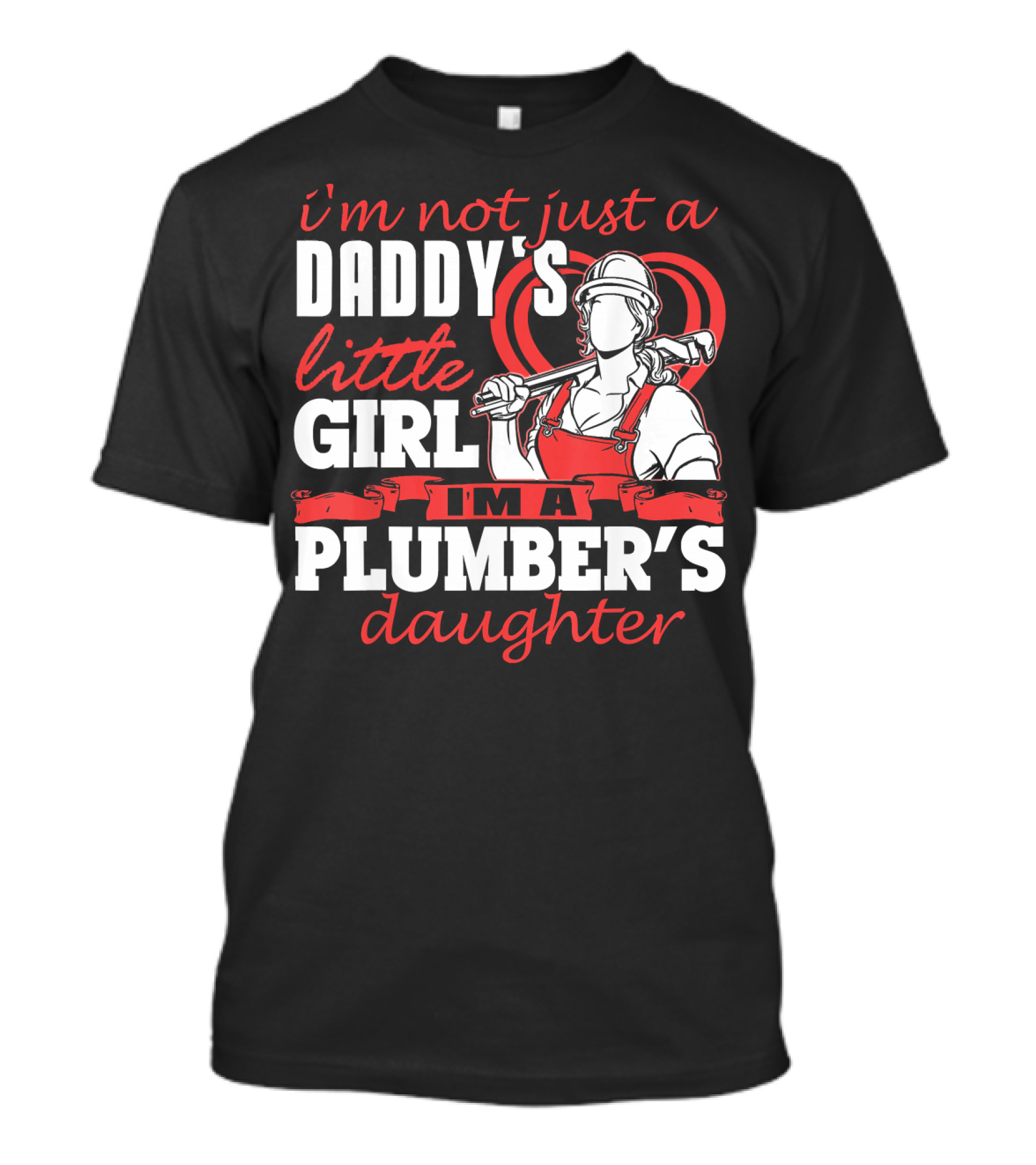 I'm Not Just A Daddy's Little Girl I'm A Plumber's Daughter T-Shirt