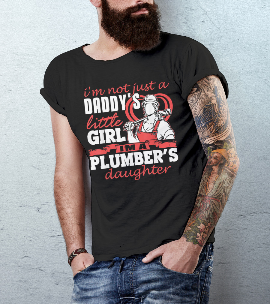 I'm Not Just A Daddy's Little Girl I'm A Plumber's Daughter T-Shirt