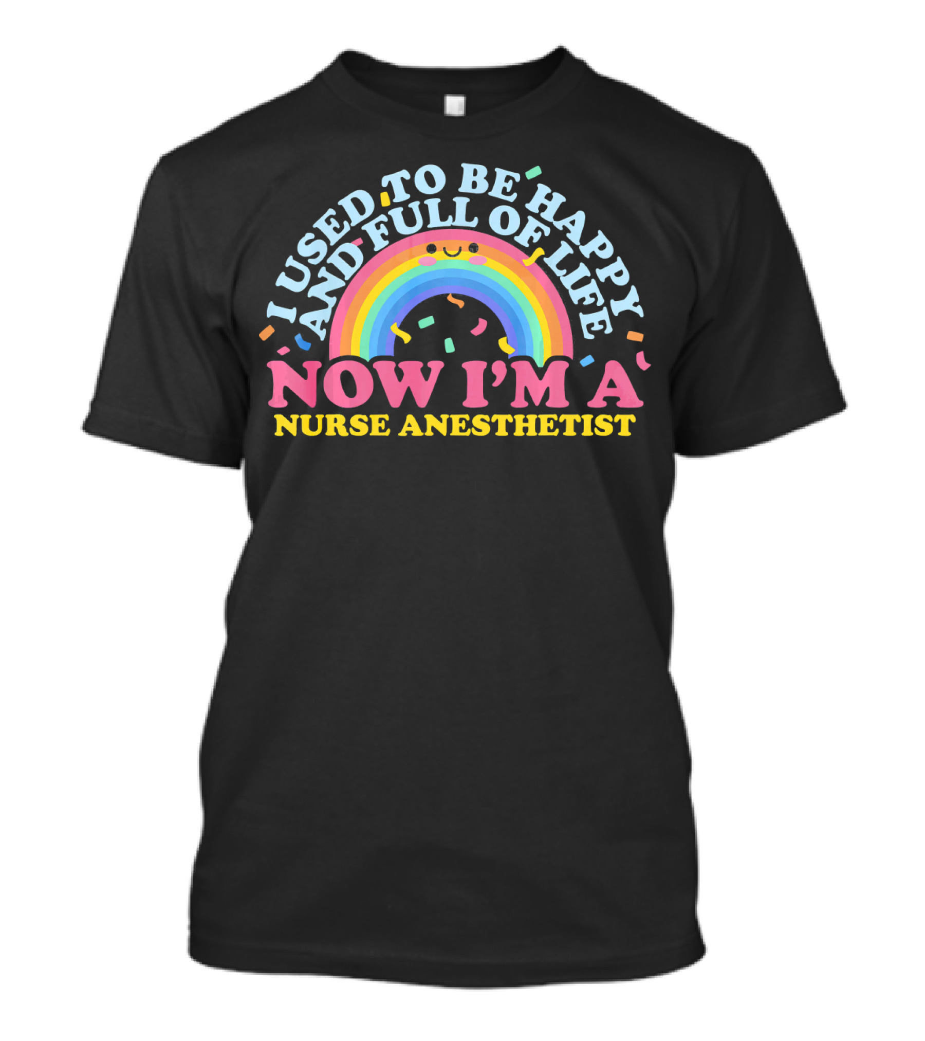 I Used To Be Happy And Full Of Life Now I'm A Nurse Anesthetist Rainbow T-Shirt