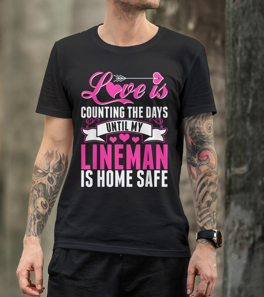 Love Is Counting The Days Until My Lineman Is Home Safe T-Shirt