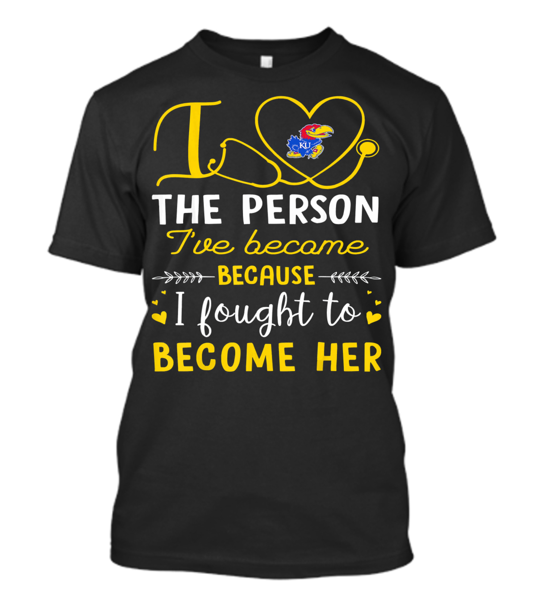 Kansas Jayhawks I Love The Person I've Become Because I Fought To Become Her T-Shirt