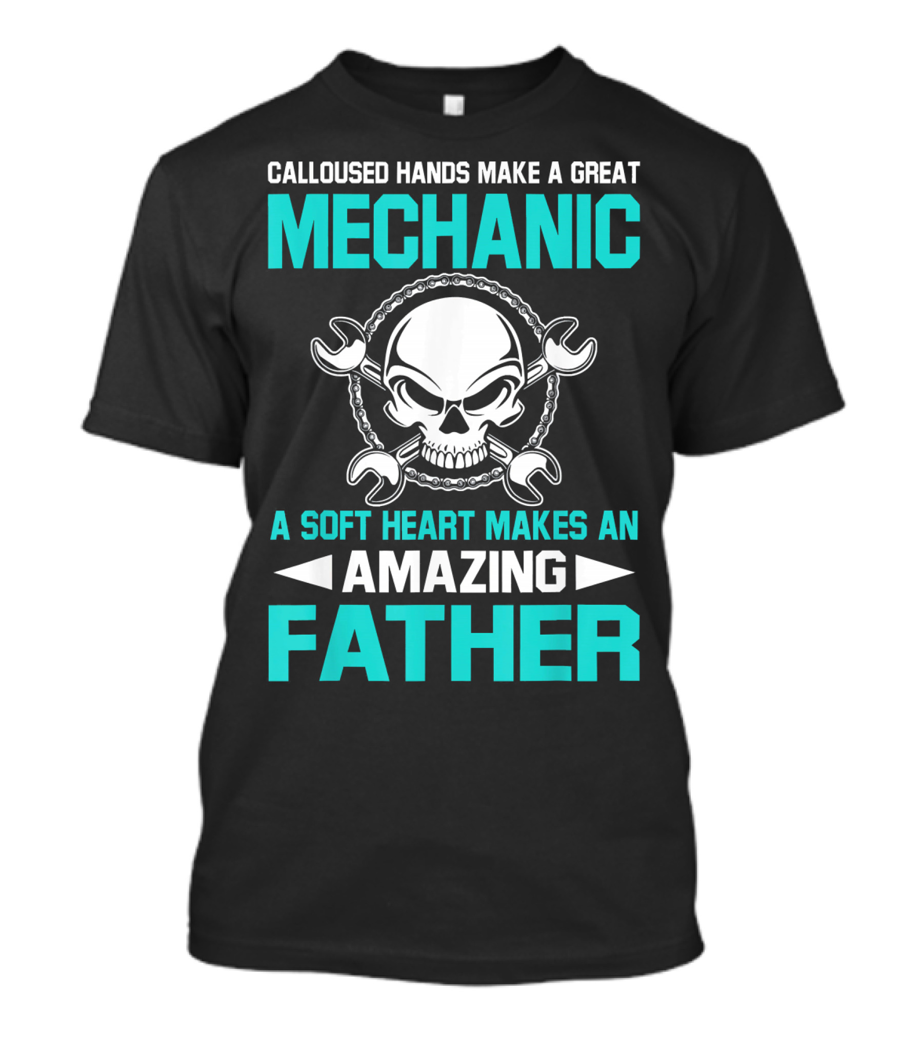 CALLOUSED HANDS MAKE A GREAT MECHANIC A SOFT HEART MAKES AN AMAZING FATHER T-Shirt