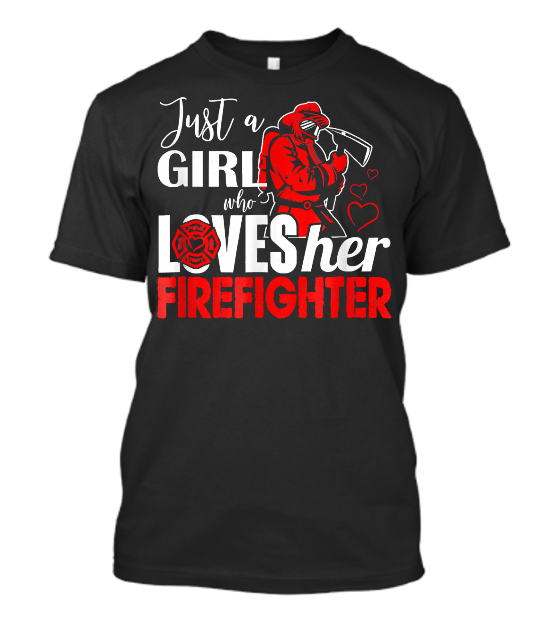 Just A Girl Who Loves Her Firefighter With Hearts And Firefighter Holding Axe T-Shirt
