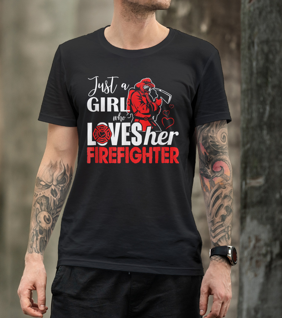 Just A Girl Who Loves Her Firefighter With Hearts And Firefighter Holding Axe T-Shirt