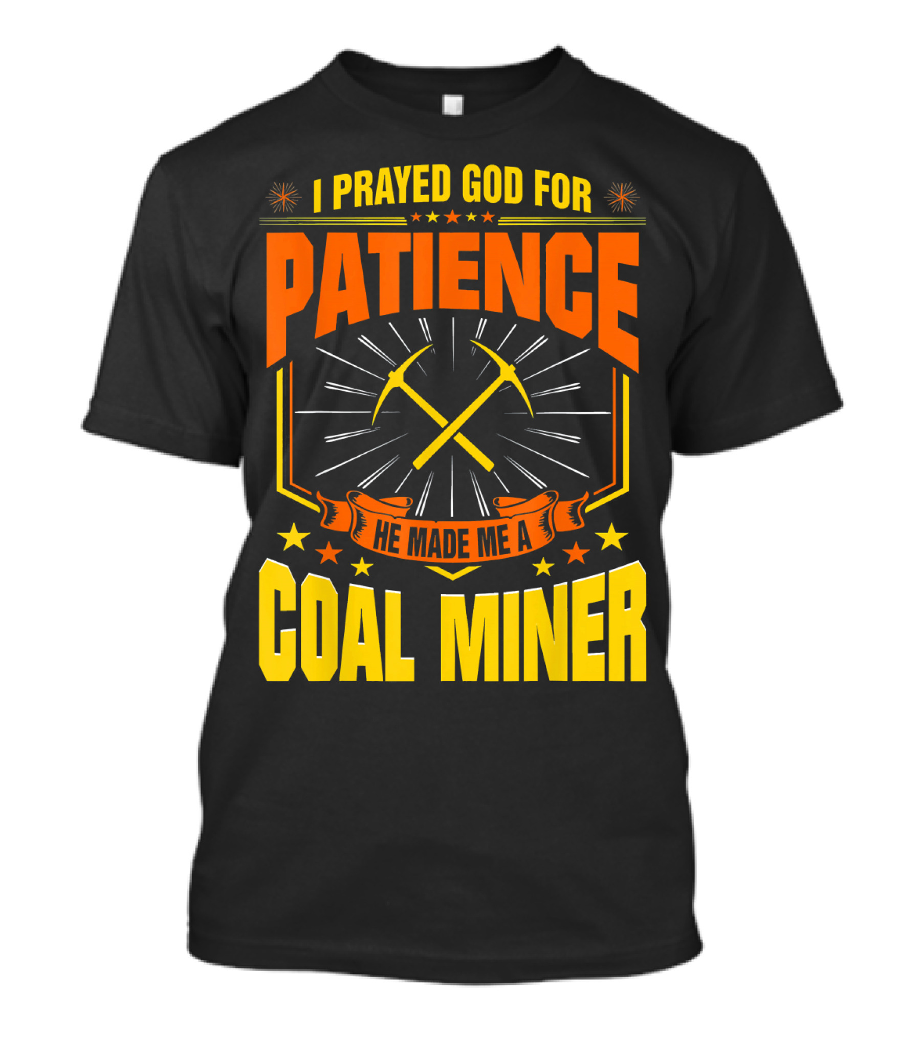 I Prayed God For Patience He Made Me A Coal Miner T-Shirt