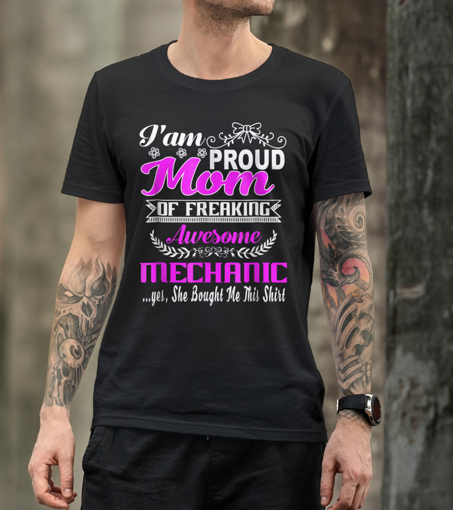 I'm Proud Mom Of Freaking Awesome Mechanic T-Shirt