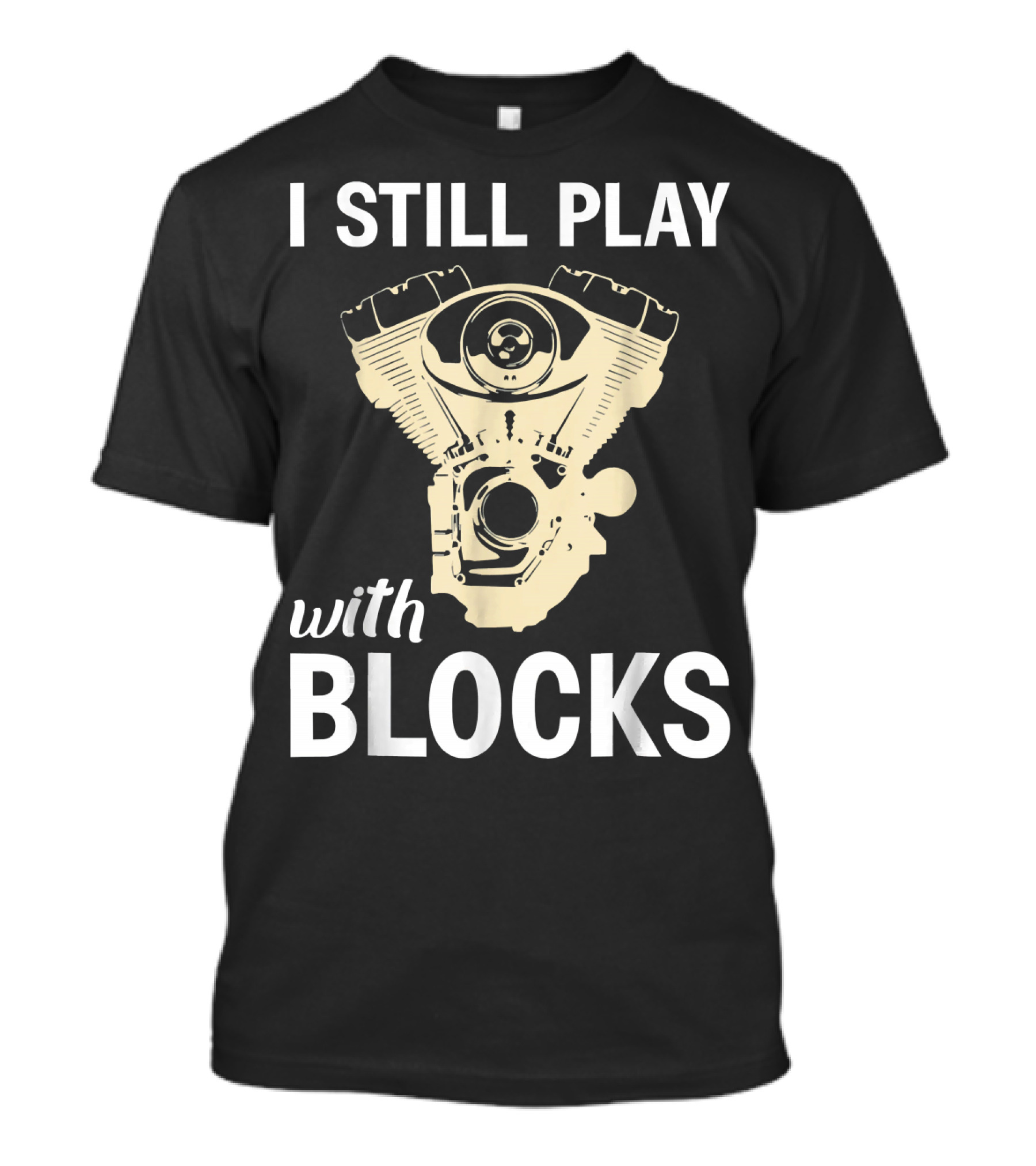 I Still Play With Blocks Engine Mechanic Humor T-Shirt