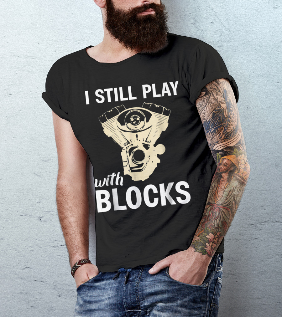 I Still Play With Blocks Engine Mechanic Humor T-Shirt