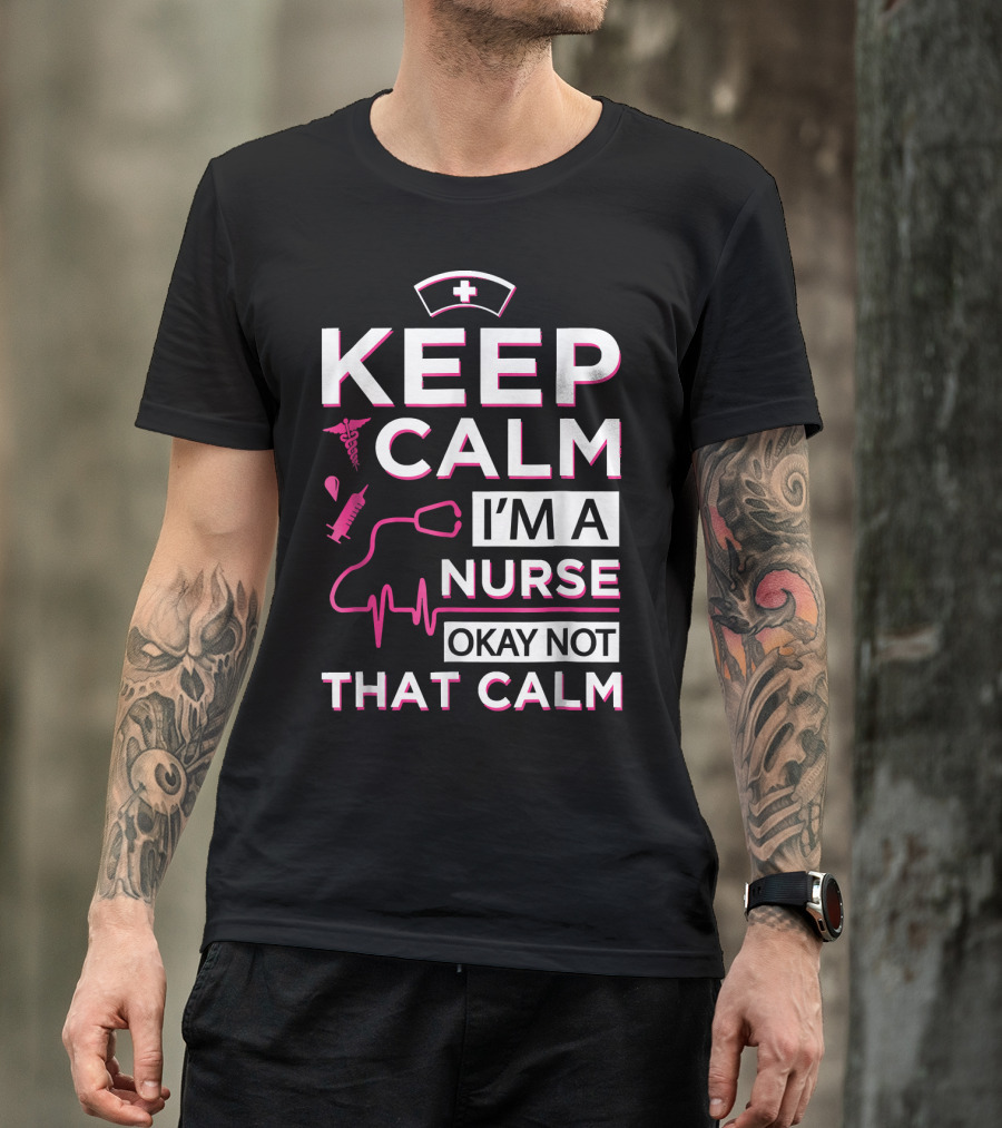 Keep Calm I'm A Nurse Okay Not That Calm Nurse Hat Stethoscope Syringe Heartbeat Medical Icons T-Shirt
