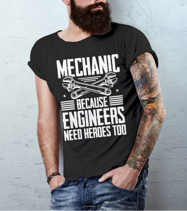 Mechanic Because Engineers Need Heroes Too T-Shirt