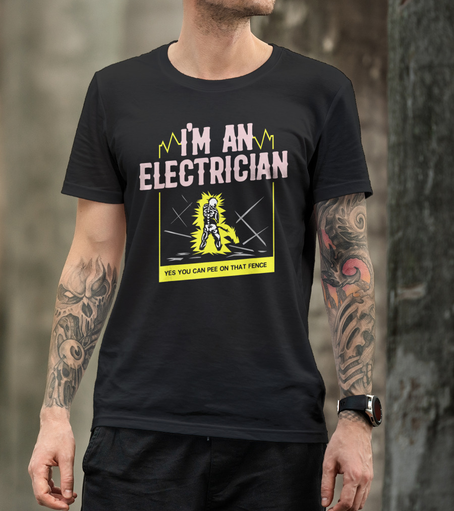 I'm An Electrician Yes You Can Pee On That Fence T-Shirt