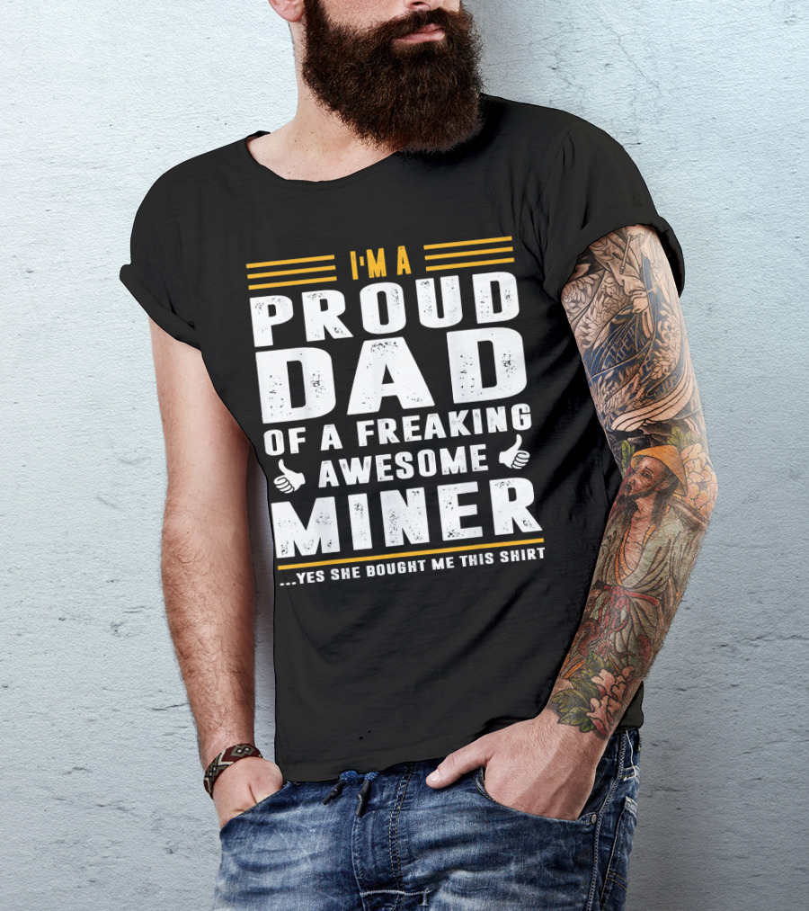 I'M A Proud Dad Of A Freaking Awesome Miner T-Shirt