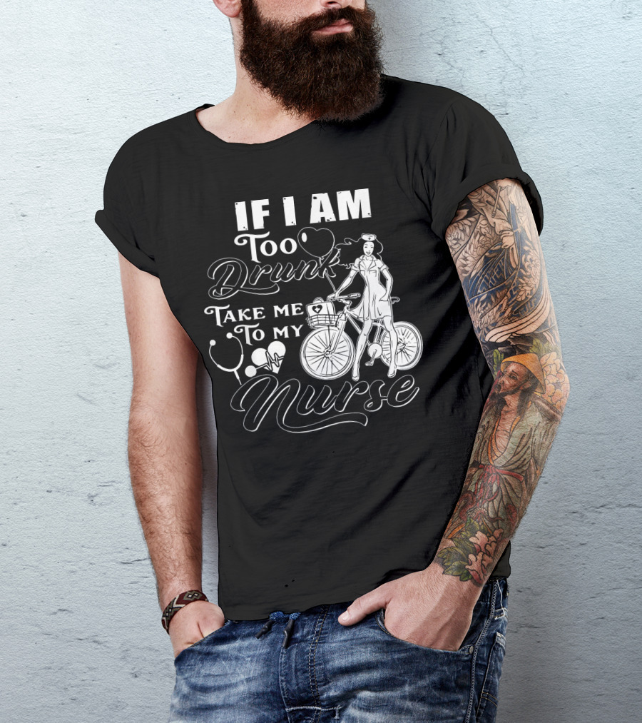 If I Am Too Drunk Take Me To My Nurse Bicycle Stethoscope Heart T-Shirt