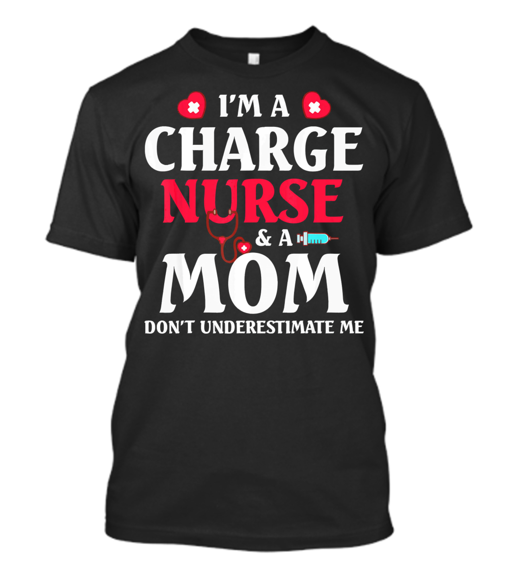 I'm A Charge Nurse And A Mom Don't Underestimate Me T-Shirt