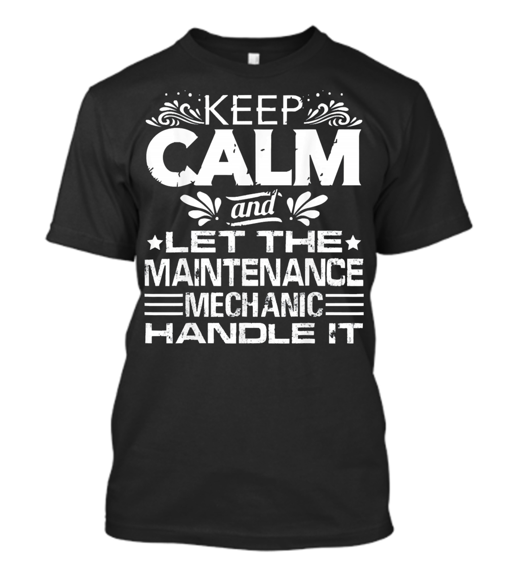 KEEP CALM AND LET THE MAINTENANCE MECHANIC HANDLE IT T-Shirt