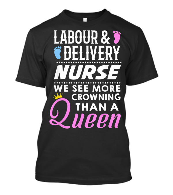 Labour And Delivery Nurse We See More Crowning Than A Queen T-Shirt
