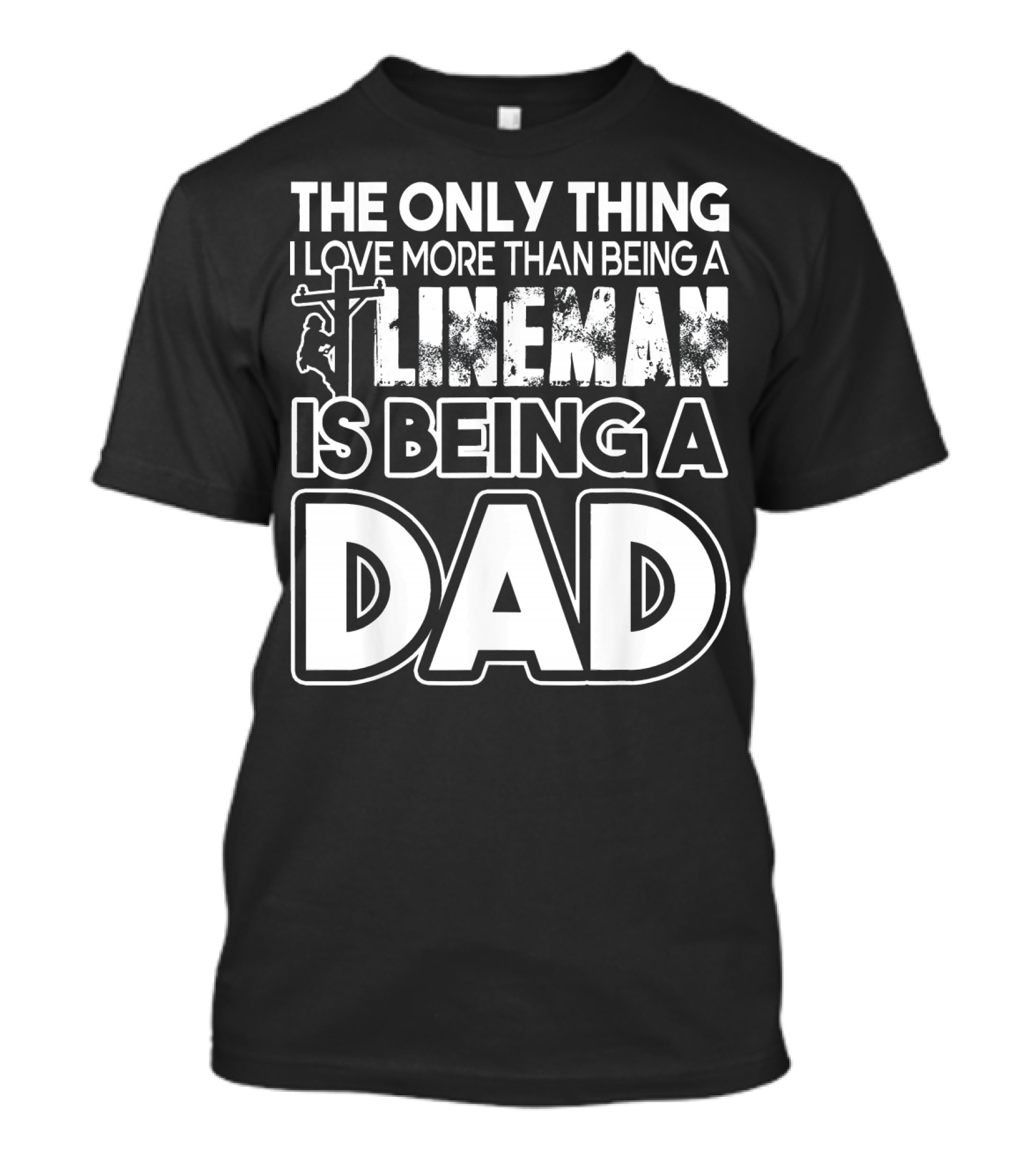 The Only Thing I Love More Than Being A Lineman Is Being A Dad T-Shirt