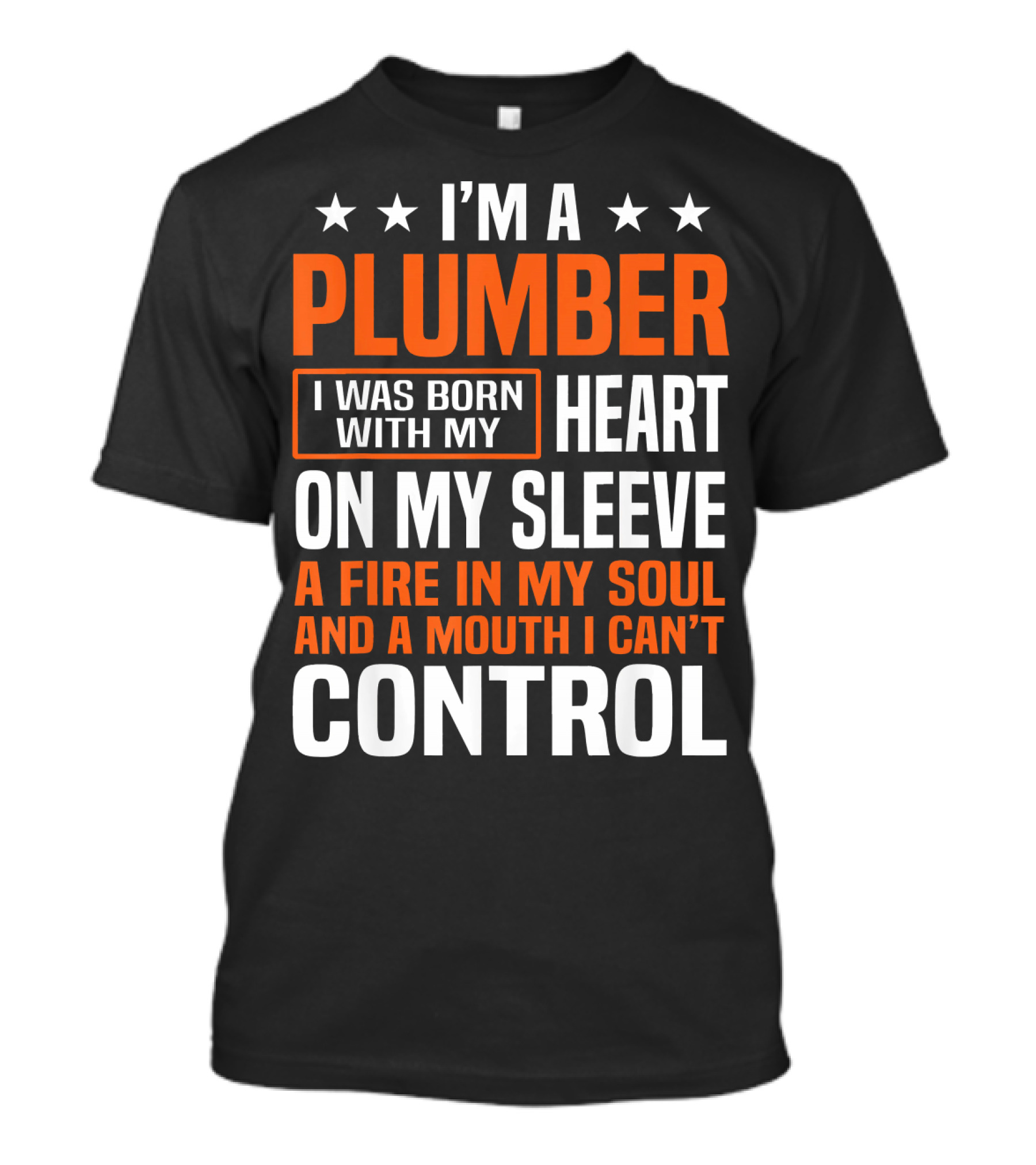 I’m A Plumber I Was Born With My Heart On My Sleeve A Fire In My Soul And A Mouth I Can’t Control T-Shirt