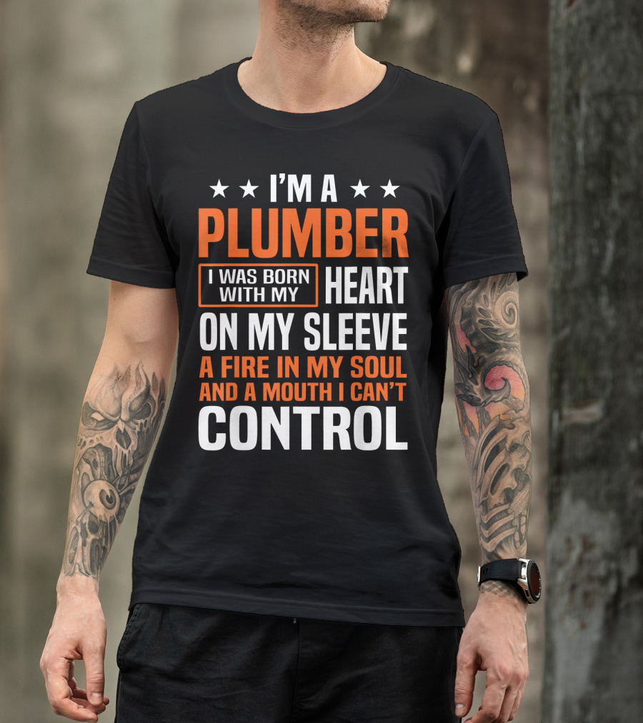 I’m A Plumber I Was Born With My Heart On My Sleeve A Fire In My Soul And A Mouth I Can’t Control T-Shirt