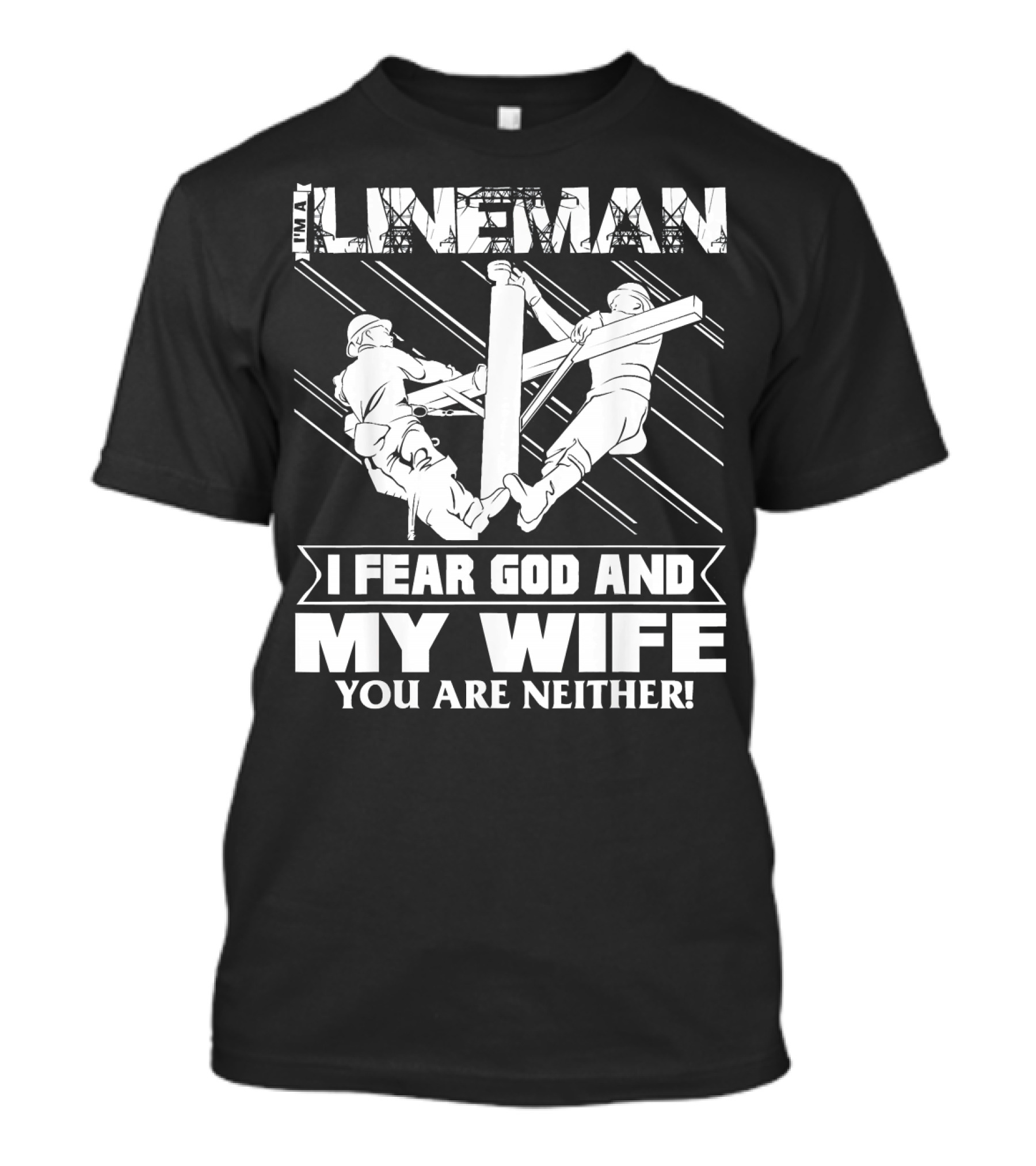 I'm A Lineman I Fear God And My Wife You Are Neither T-Shirt
