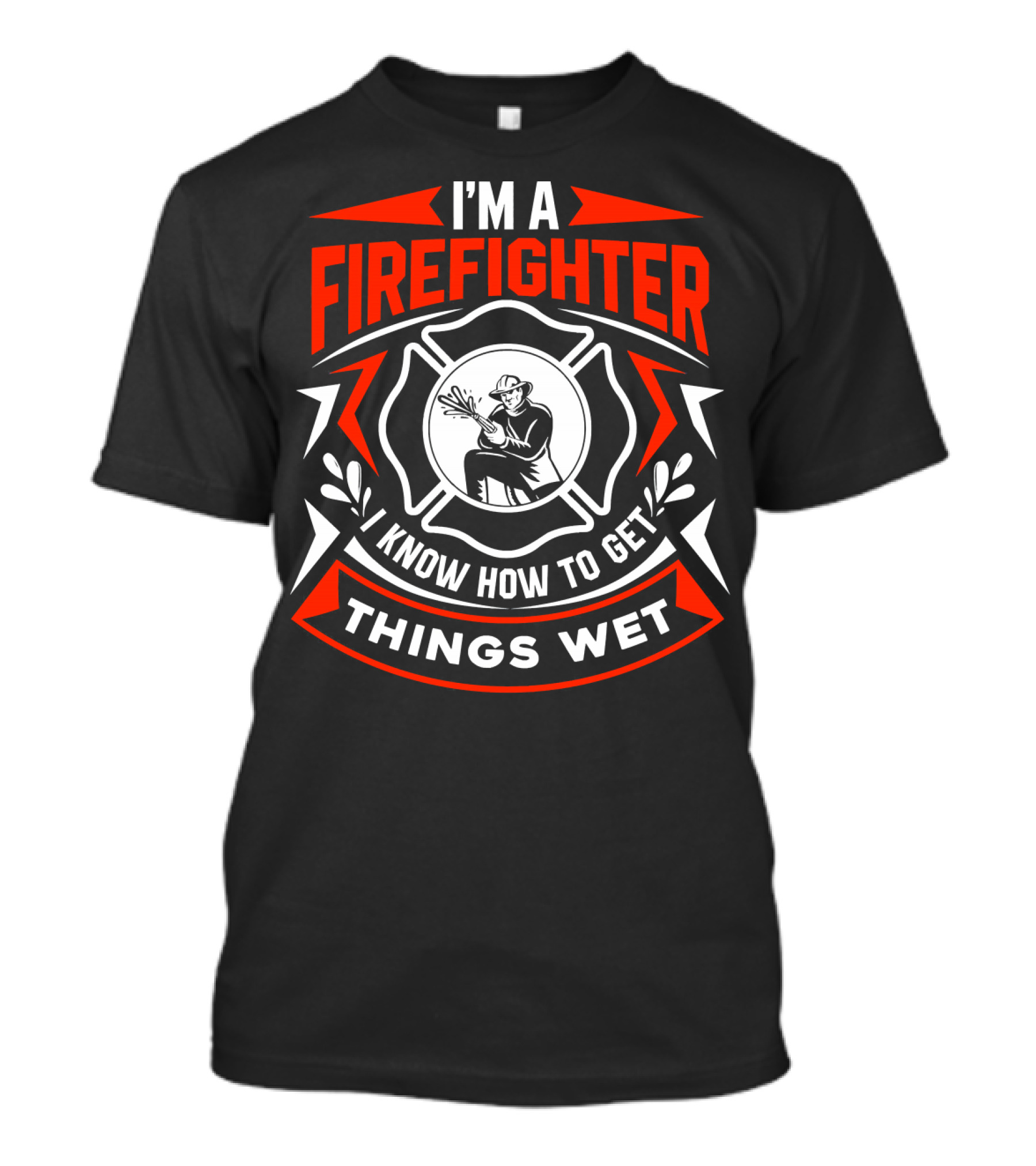 I'm A Firefighter I Know How To Get Things Wet T-Shirt
