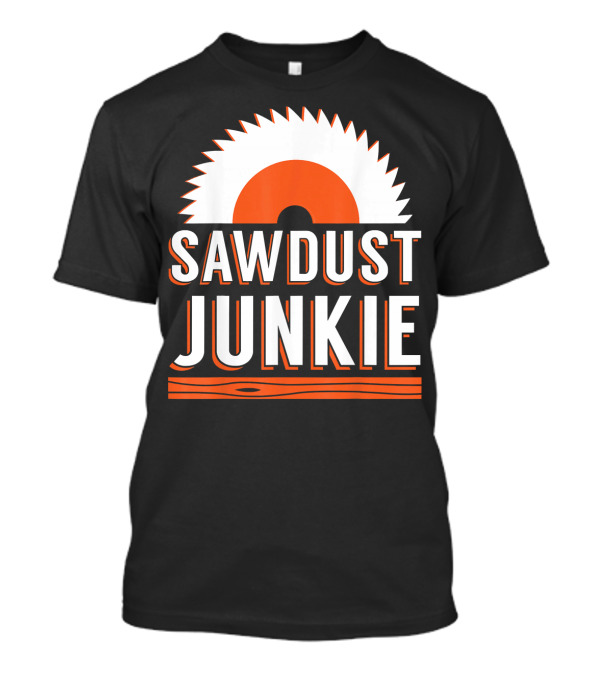 Lumberjack Sawdust Junkie Woodworking Circular Saw Log T-Shirt