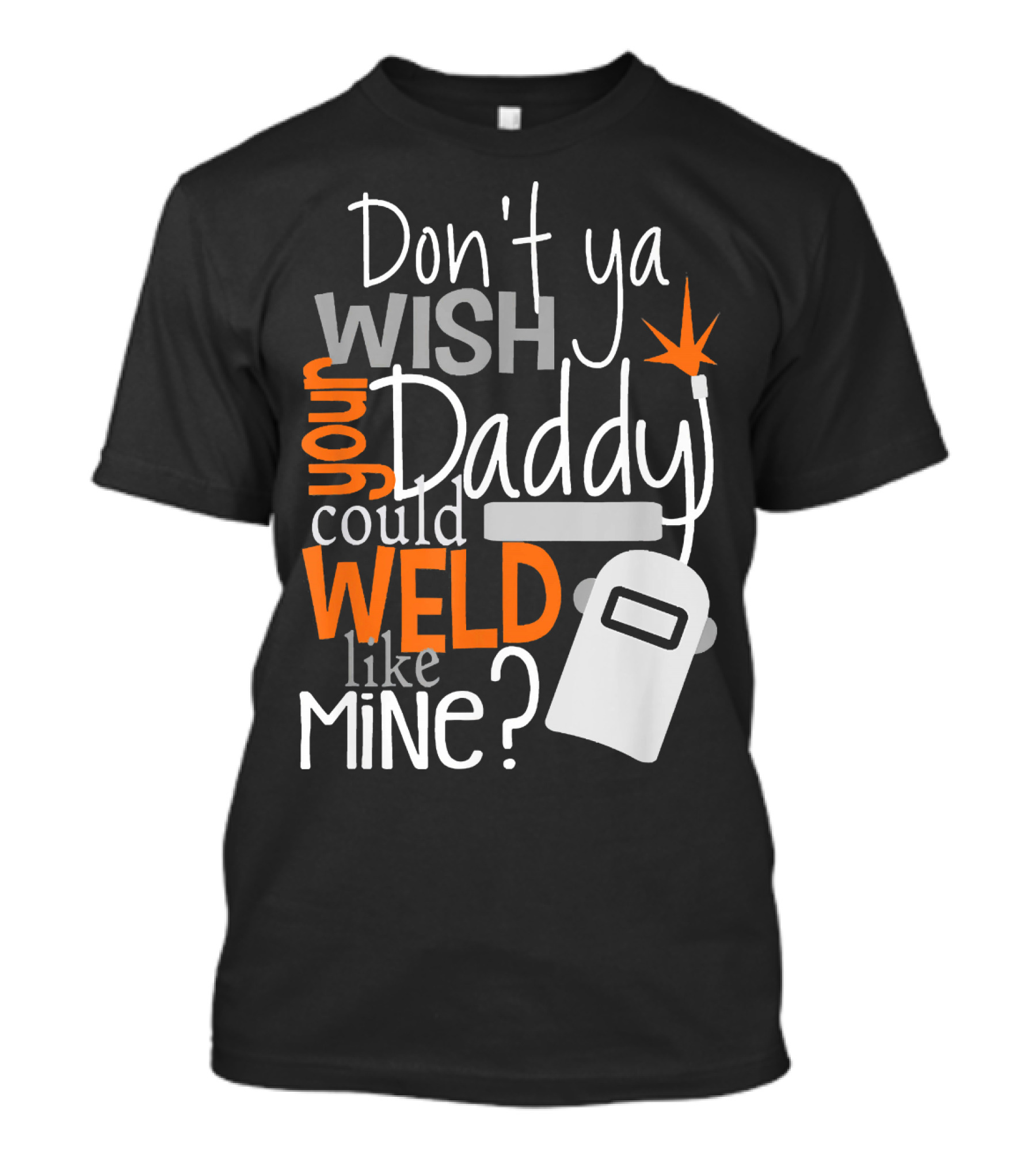 Don't Ya Wish Your Daddy Could Weld Like Mine T-Shirt