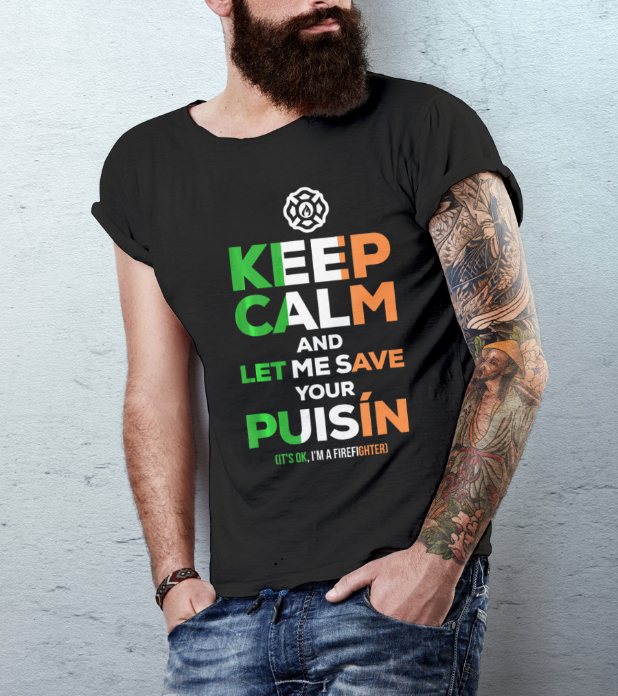 Keep Calm And Let Me Save Your Puiśín It's OK I'm A Firefighter Irish Firefighter Fire Humor T-Shirt
