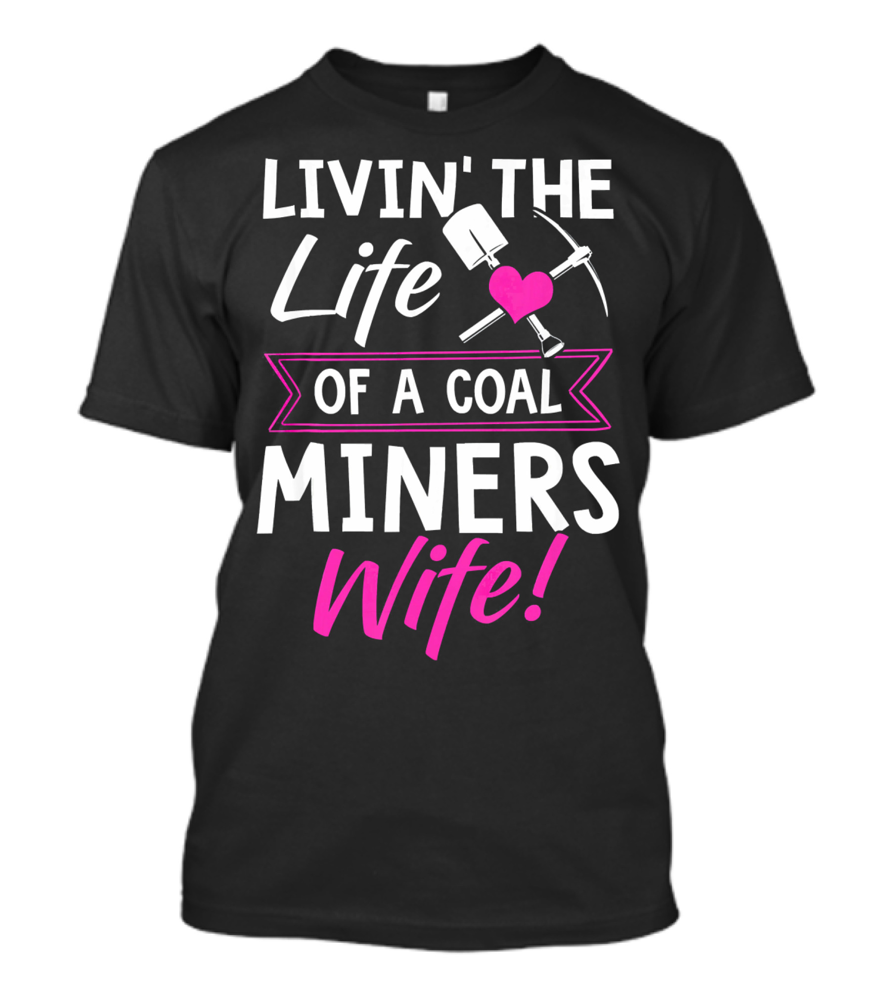 Livin The Life Of A Coal Miners Wife Shovel Heart Pickaxe T-Shirt