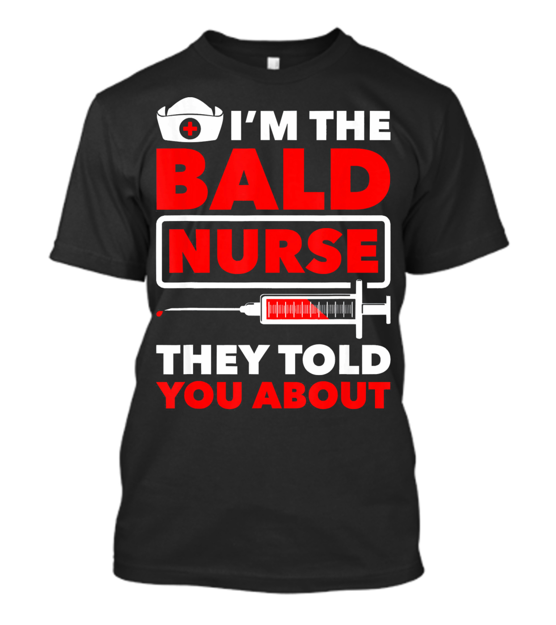I'm The Bald Nurse They Told You About Nurse Hat Syringe T-Shirt