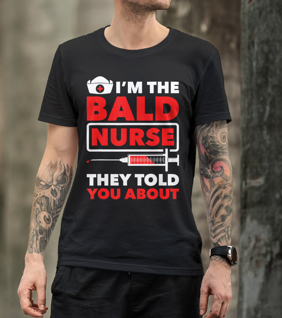 I'm The Bald Nurse They Told You About Nurse Hat Syringe T-Shirt