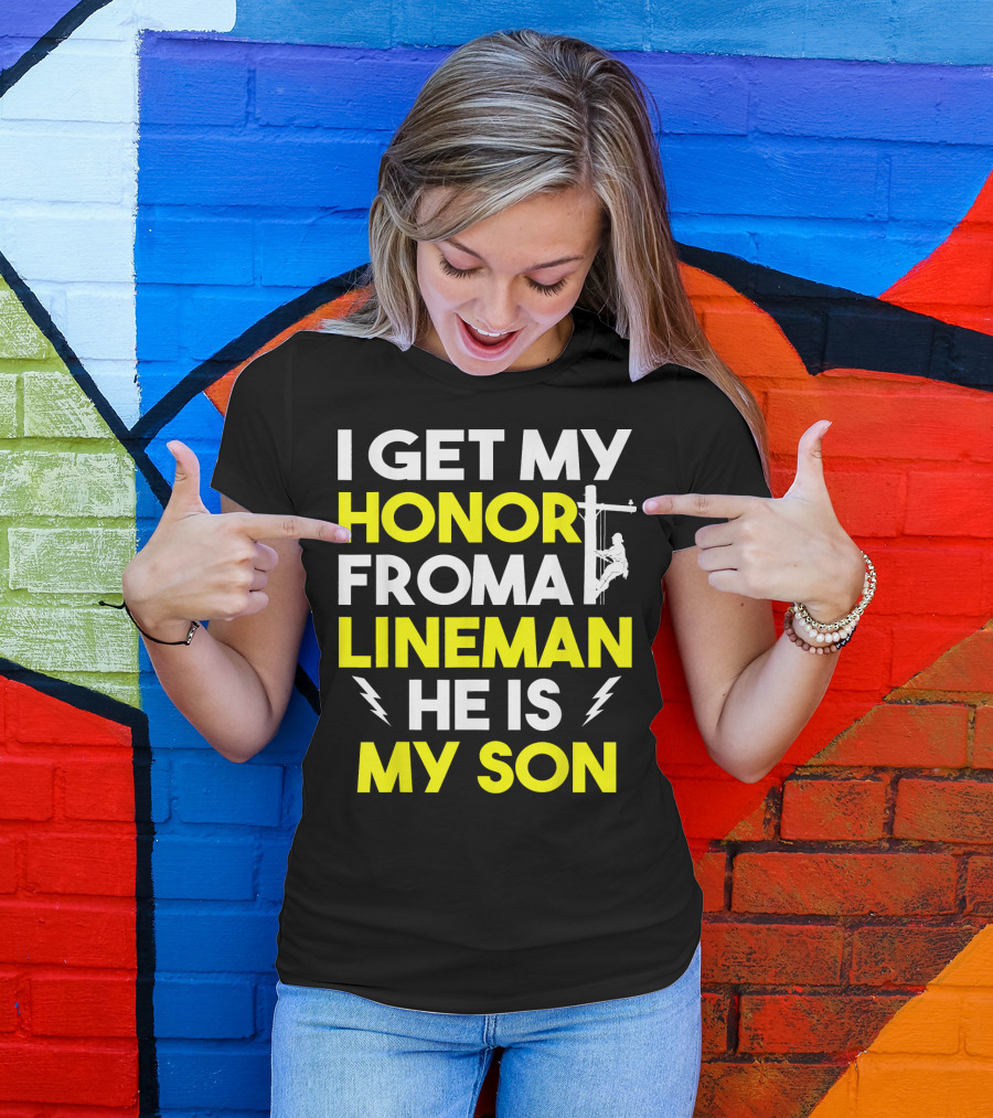I Get My Honor From A Lineman He Is My Son T-Shirt