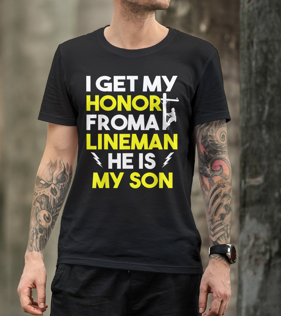 I Get My Honor From A Lineman He Is My Son T-Shirt