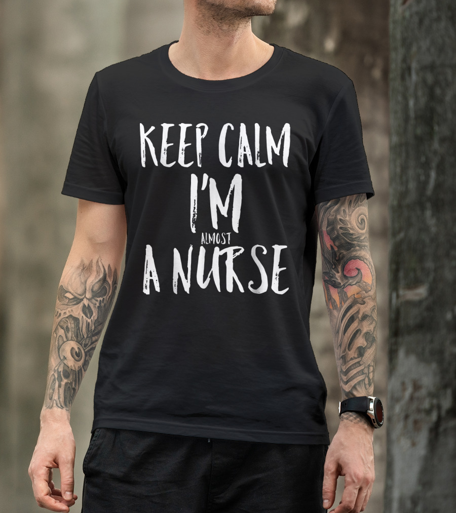 Keep Calm I'm Almost A Nurse Funny Nursing T-Shirt