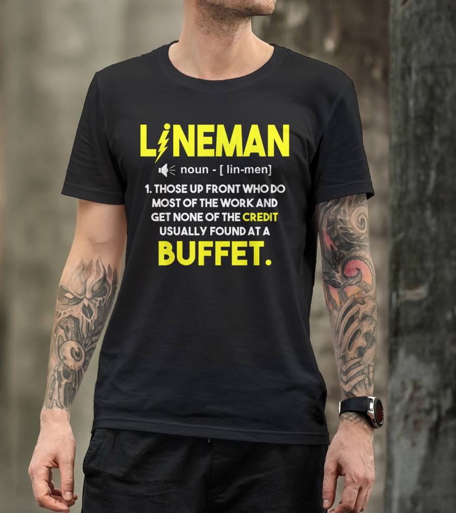 Lineman Definition Funny Those Up Front Who Do Most Of The Work And Get None Of The Credit Usually Found At A Buffet T-Shirt