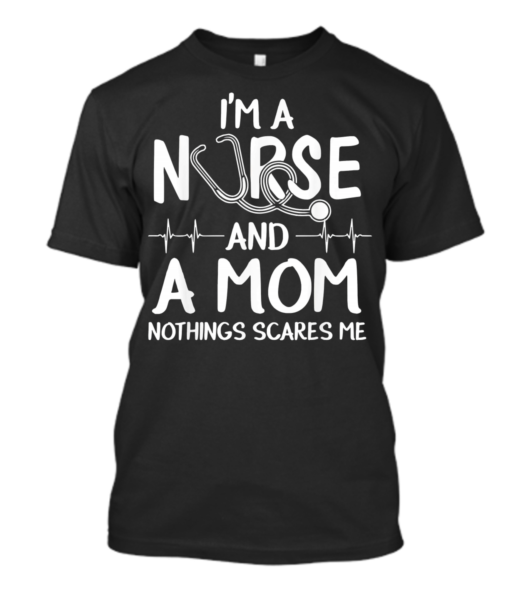 I'm A Nurse And A Mom Nothings Scares Me Stethoscope And Heartbeat T-Shirt