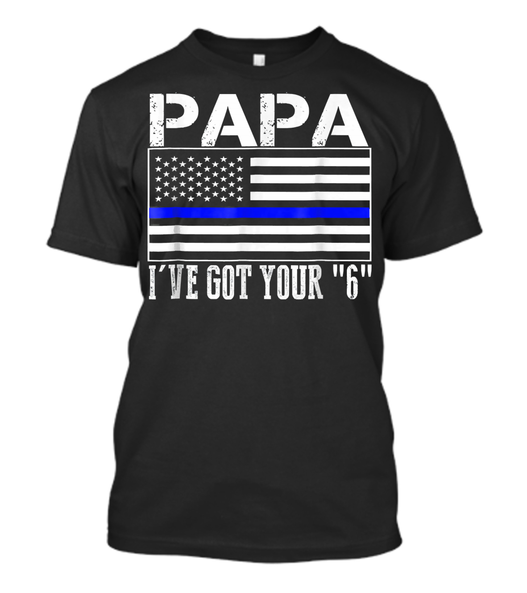 PAPA I've Got Your 6 Thin Blue Line Flag T-Shirt