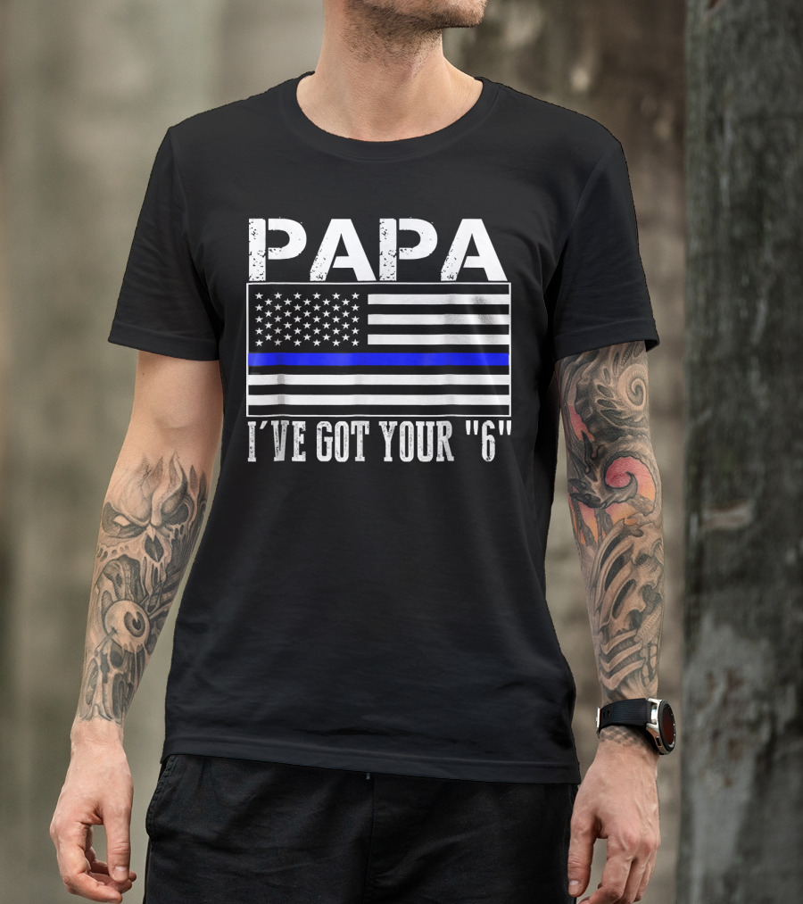 PAPA I've Got Your 6 Thin Blue Line Flag T-Shirt