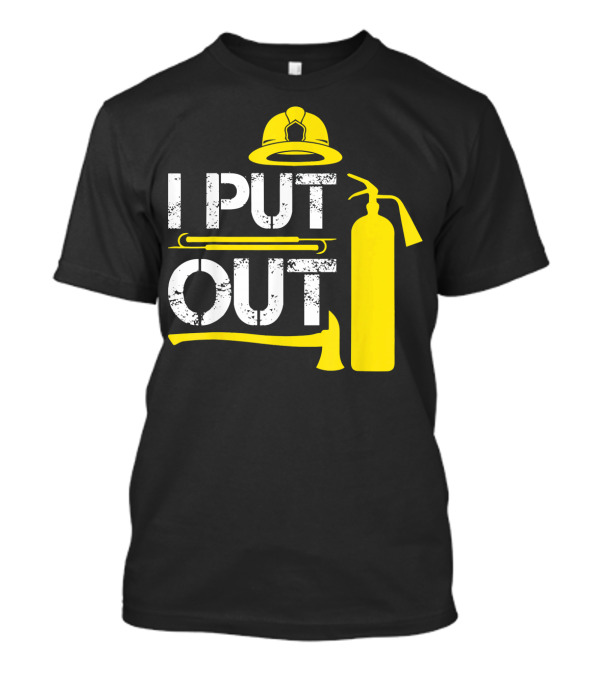 I Put Out Firefighter Helmet Extinguisher Axe T-Shirt