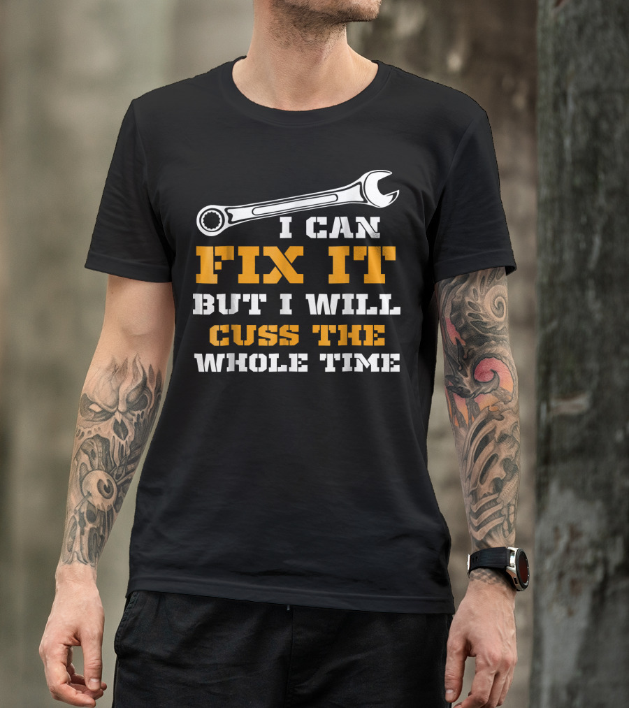 I Can Fix It But I Will Cuss The Whole Time T-Shirt