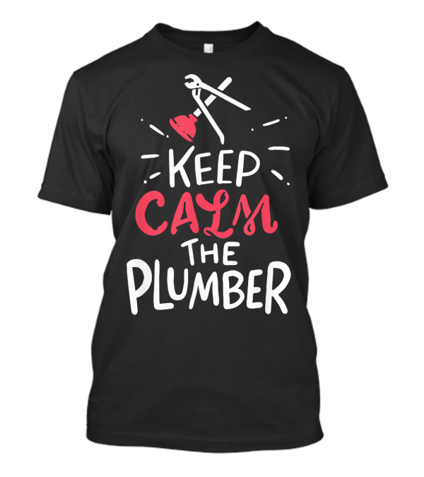 Keep Calm The Plumber T-Shirt