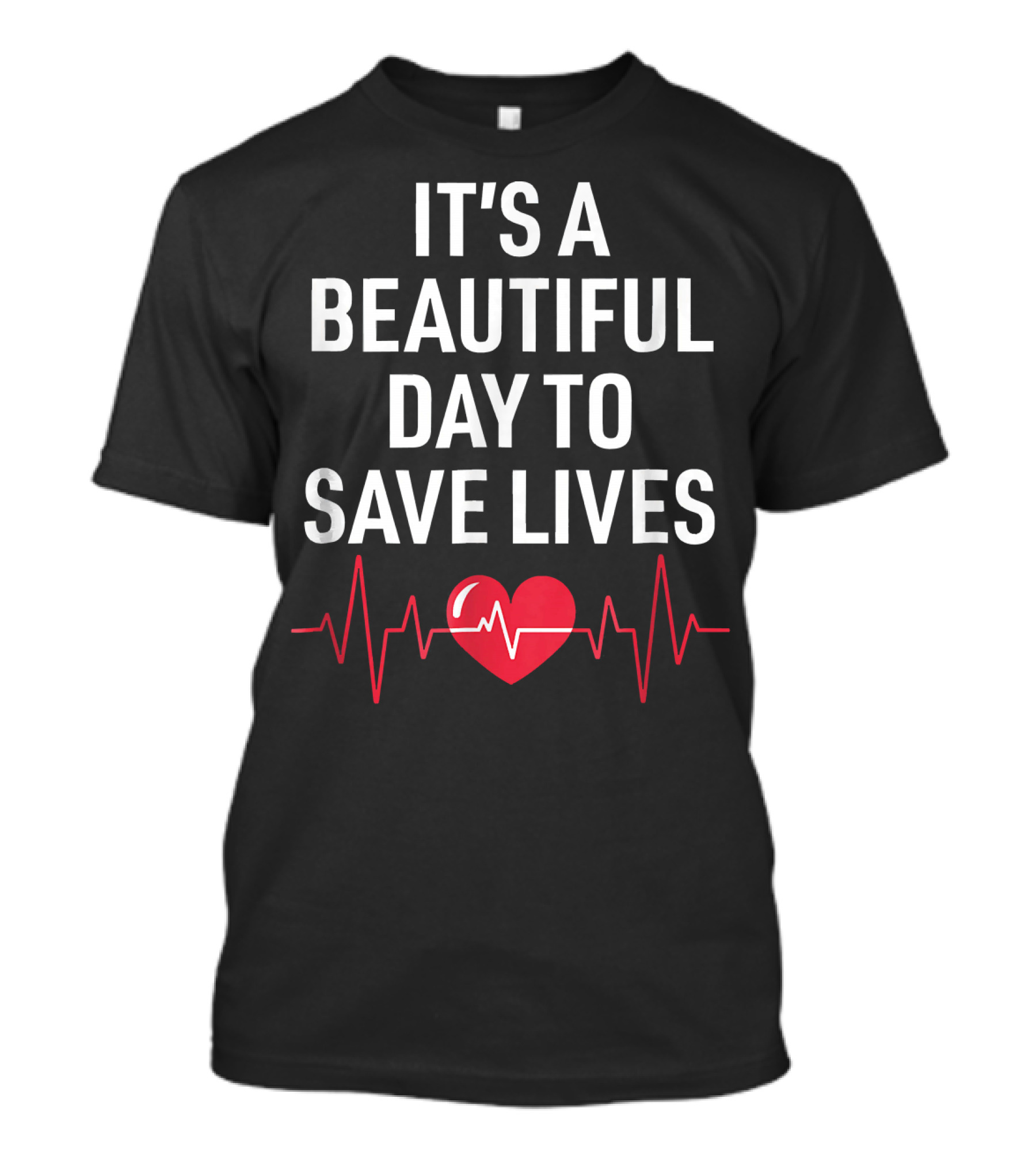 It's A Beautiful Day To Save Lives Heartbeat Nurse T-Shirt