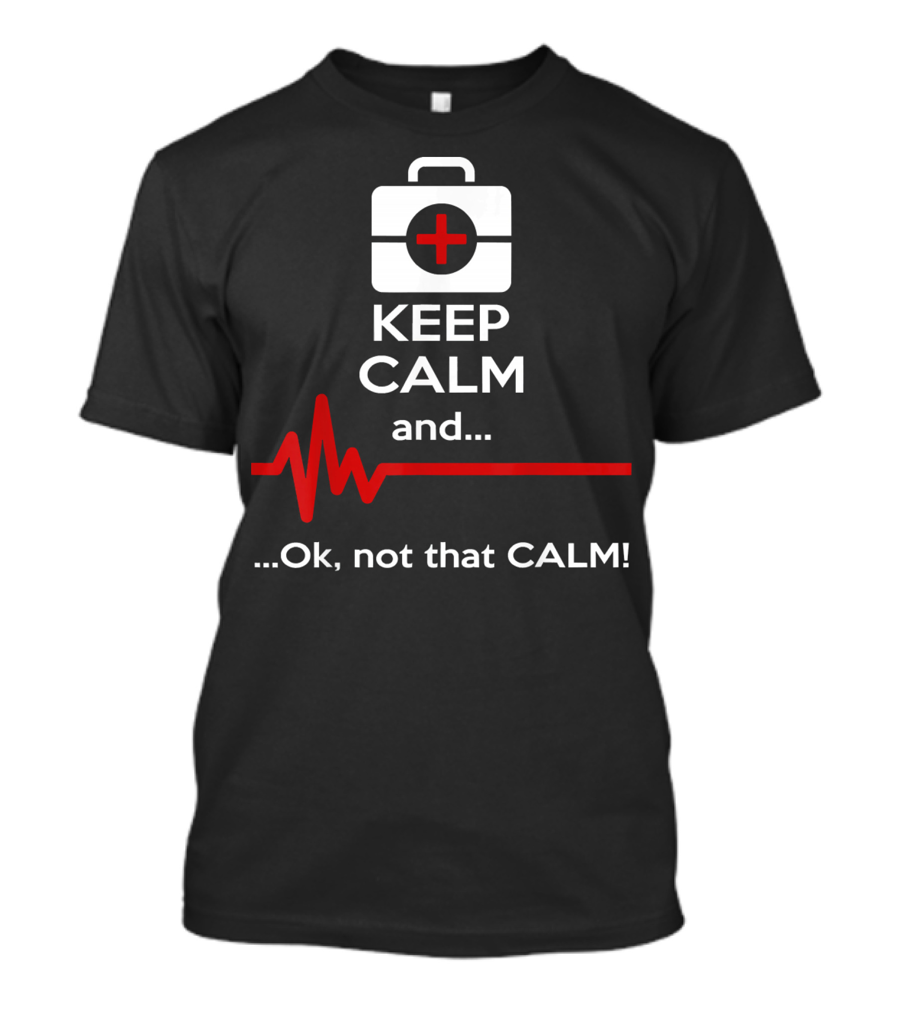 Keep Calm And Ok Not That Calm Medical Emergency Heartbeat T-Shirt