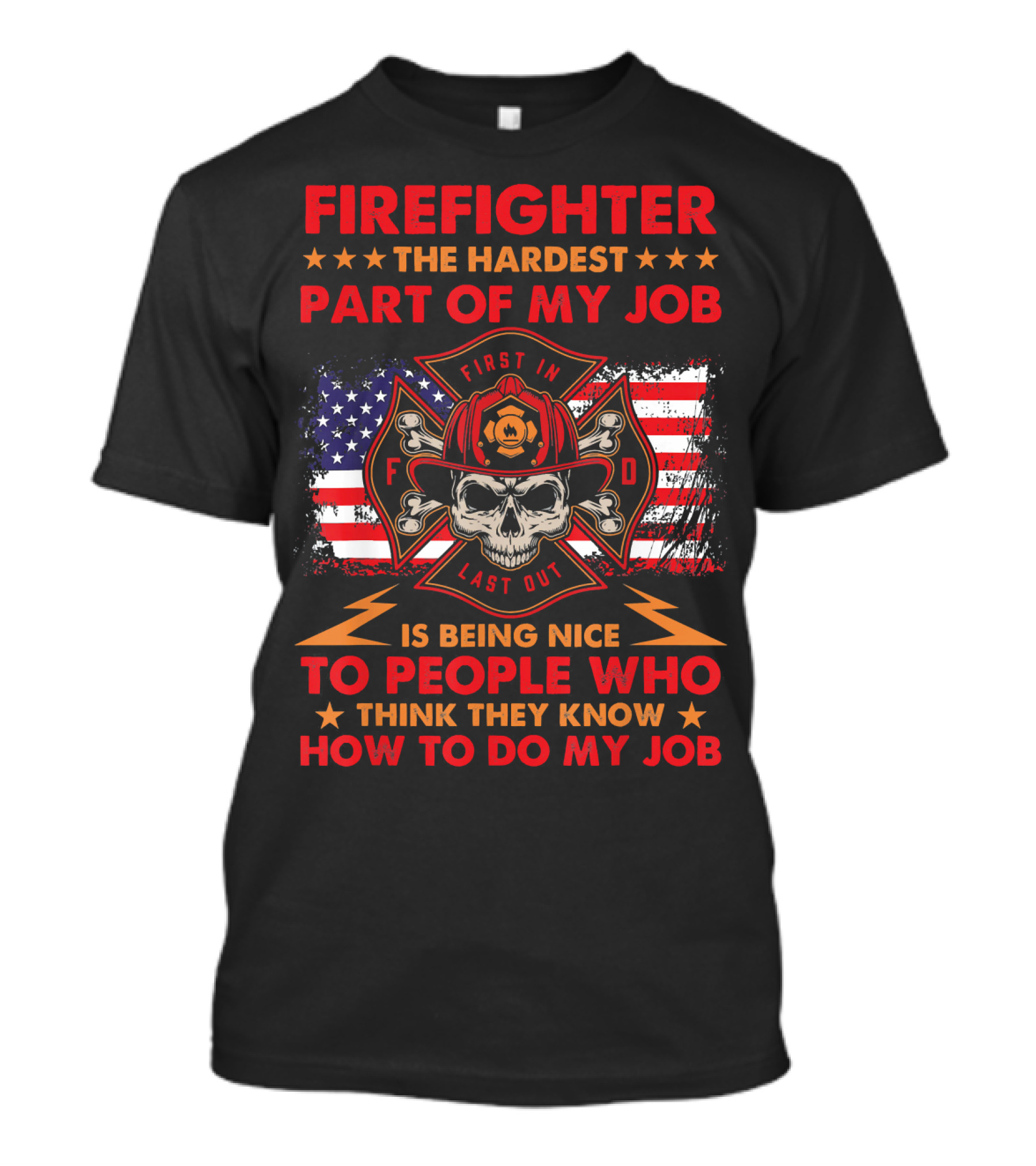 FIREIGHTER THE HARDEST PART OF MY JOB IS BEING NICE TO PEOPLE WHO THINK THEY KNOW HOW TO DO MY JOB T-Shirt
