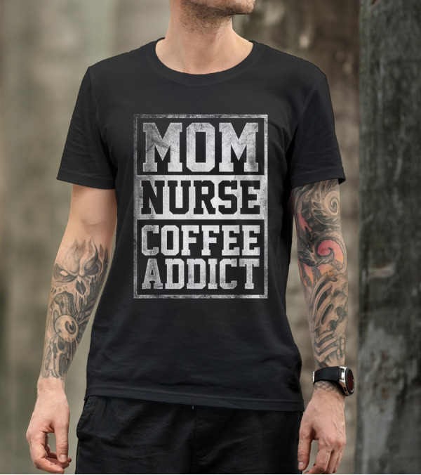 Mom Nurse Coffee Addict Caffeine Nursing Lifestyle T-Shirt