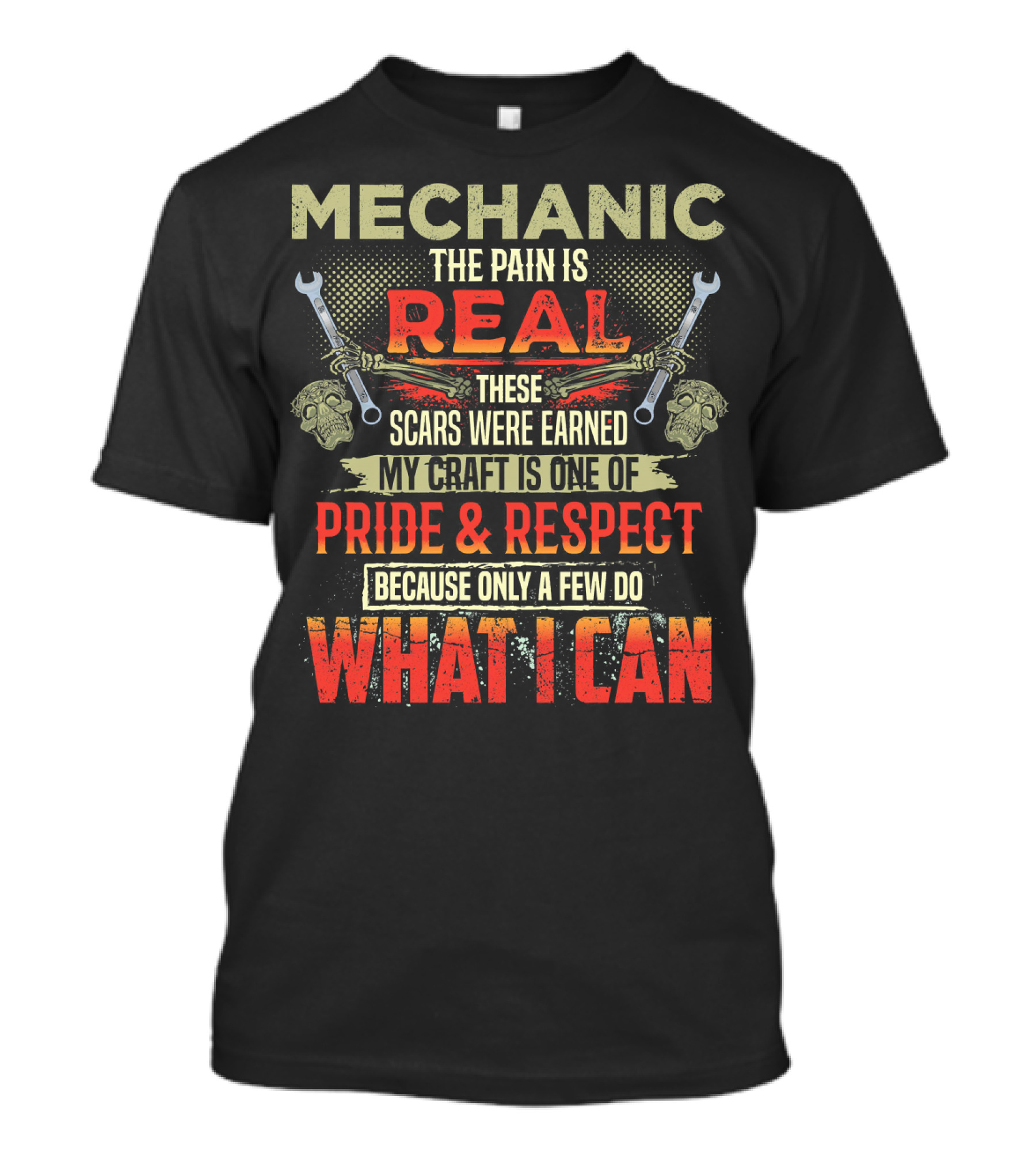 Mechanic The Pain Is Real These Scars Were Earned My Craft Is One Of Pride And Respect Because Only A Few Do What I Can T-Shirt