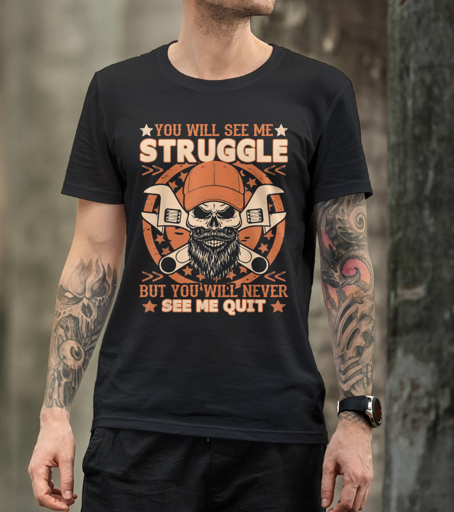 YOU WILL SEE ME STRUGGLE BUT YOU WILL NEVER SEE ME QUIT T-Shirt
